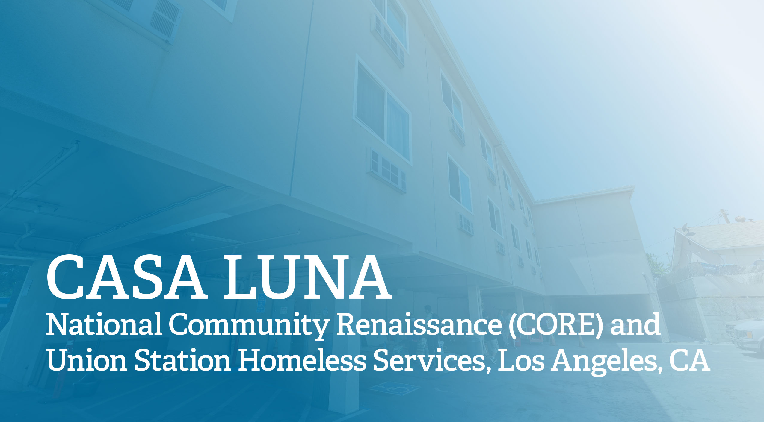 Casa Luna, National Community Renaissance (CORE) and Union Station Homeless Services, Los Angeles, CA (PDF)